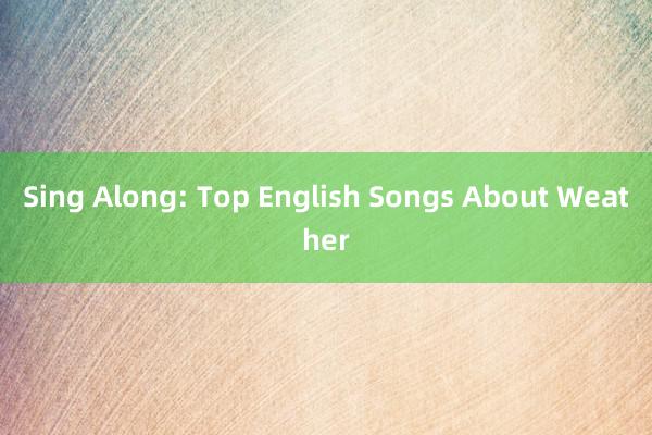 Sing Along: Top English Songs About Weather